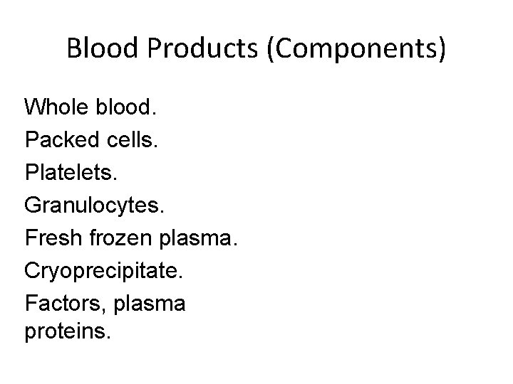 Blood Products (Components) Whole blood. Packed cells. Platelets. Granulocytes. Fresh frozen plasma. Cryoprecipitate. Factors,