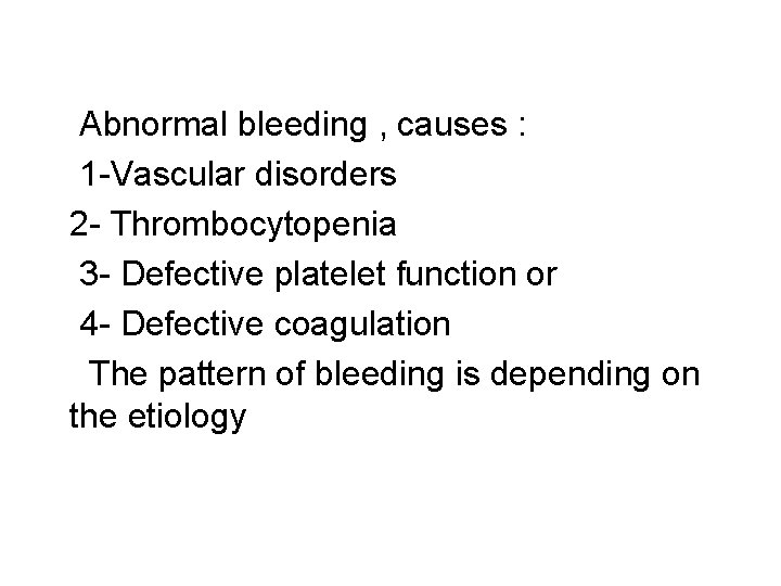 Abnormal bleeding , causes : 1 -Vascular disorders 2 - Thrombocytopenia 3 - Defective