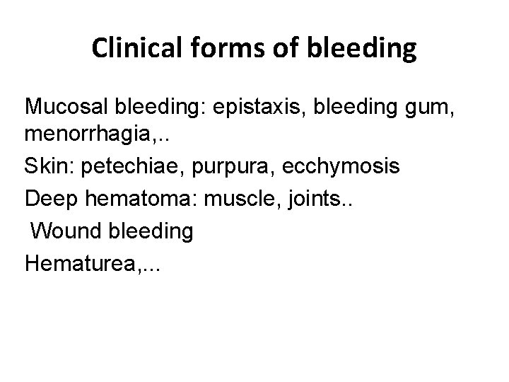 Clinical forms of bleeding Mucosal bleeding: epistaxis, bleeding gum, menorrhagia, . . Skin: petechiae,