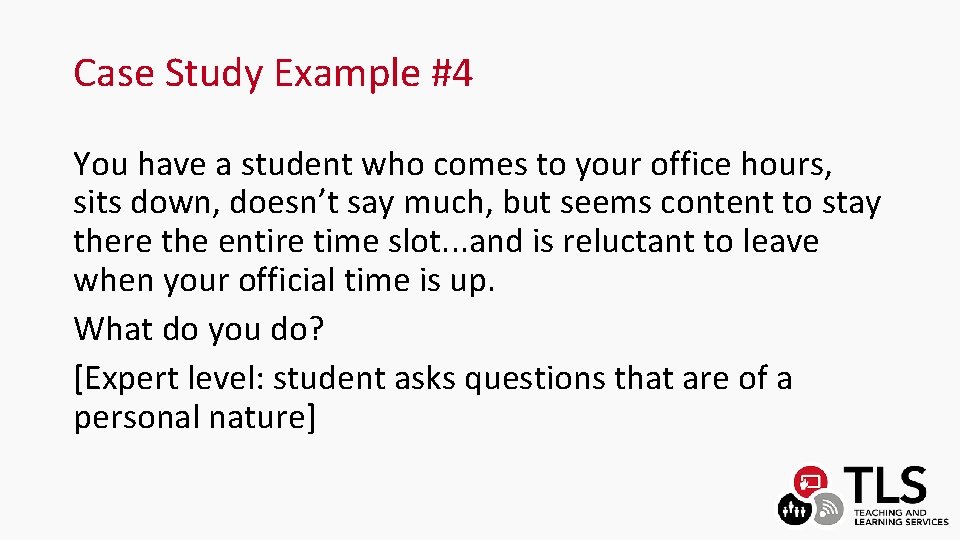 Case Study Example #4 You have a student who comes to your office hours,