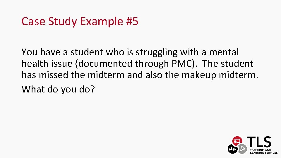 Case Study Example #5 You have a student who is struggling with a mental