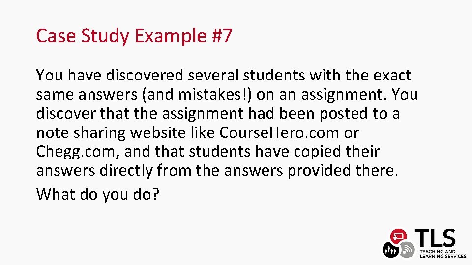 Case Study Example #7 You have discovered several students with the exact same answers