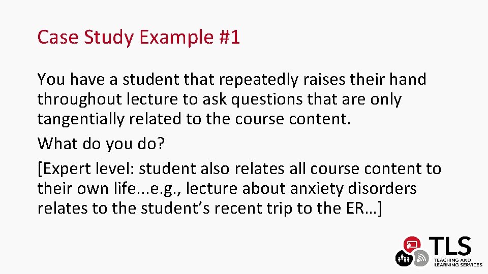 Case Study Example #1 You have a student that repeatedly raises their hand throughout