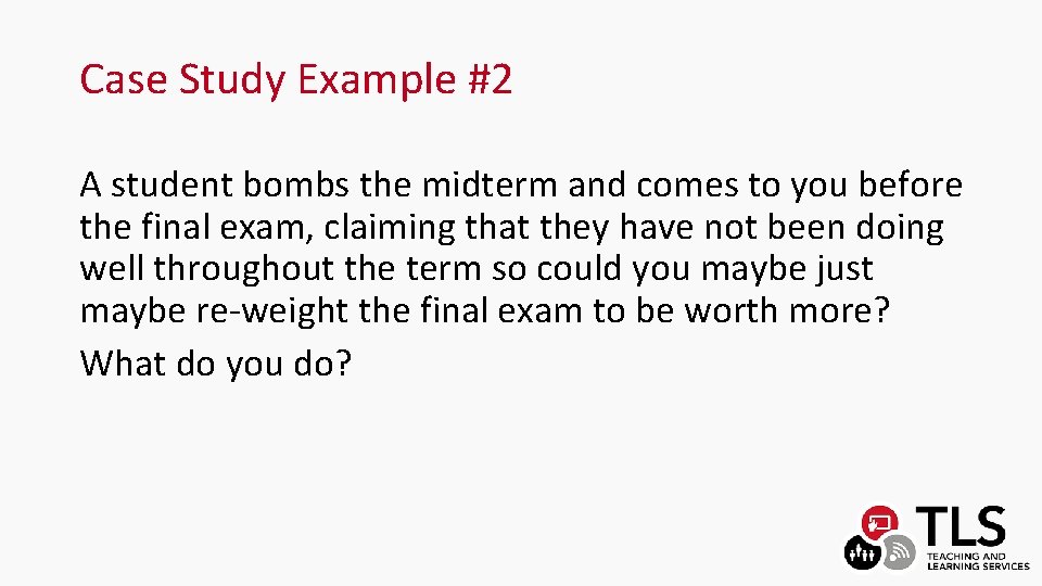 Case Study Example #2 A student bombs the midterm and comes to you before