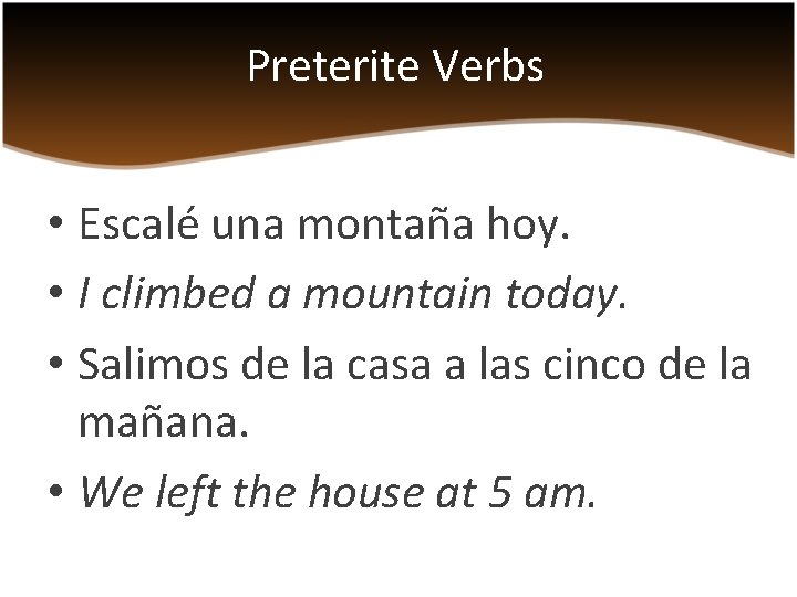 Preterite Verbs • Escalé una montaña hoy. • I climbed a mountain today. •