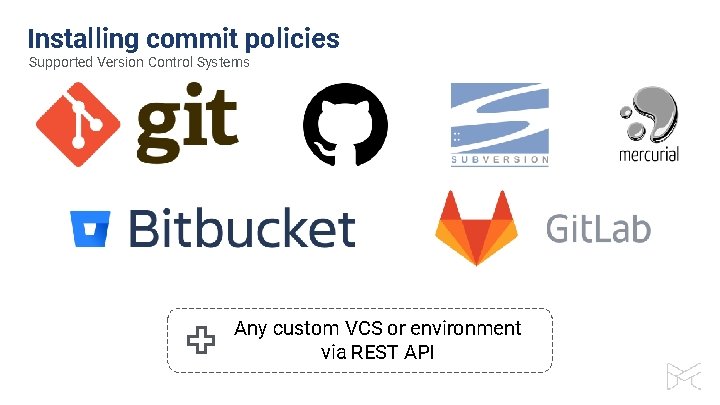 Installing commit policies Supported Version Control Systems Any custom VCS or environment via REST