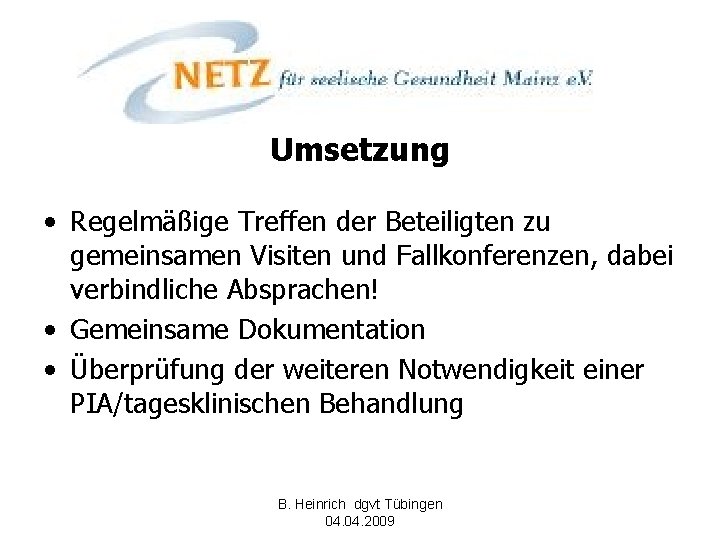 Umsetzung • Regelmäßige Treffen der Beteiligten zu gemeinsamen Visiten und Fallkonferenzen, dabei verbindliche Absprachen!