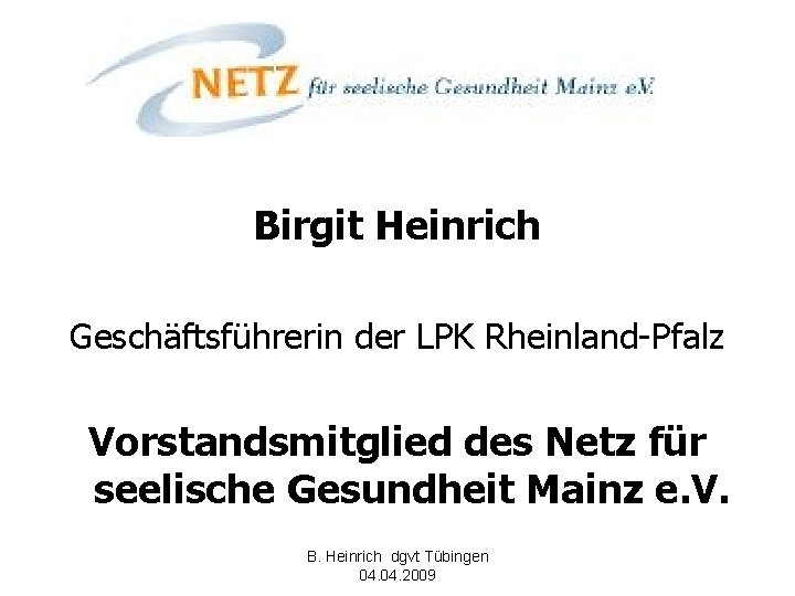 Birgit Heinrich Geschäftsführerin der LPK Rheinland-Pfalz Vorstandsmitglied des Netz für seelische Gesundheit Mainz e.