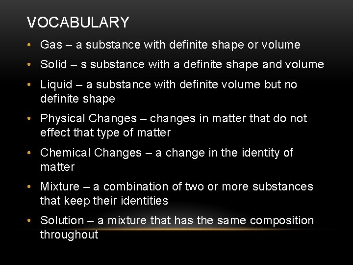VOCABULARY • Gas – a substance with definite shape or volume • Solid –