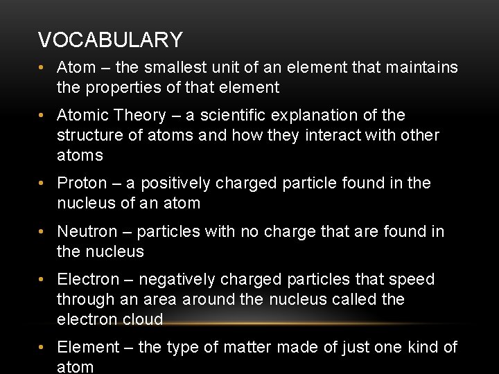 VOCABULARY • Atom – the smallest unit of an element that maintains the properties