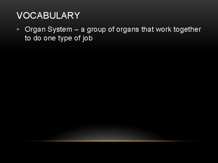 VOCABULARY • Organ System – a group of organs that work together to do