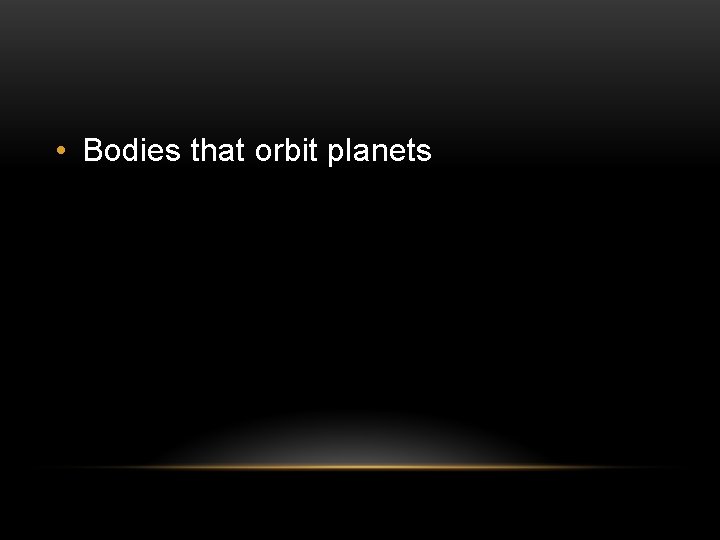  • Bodies that orbit planets 
