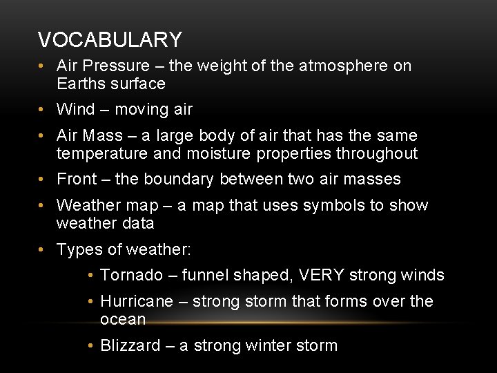 VOCABULARY • Air Pressure – the weight of the atmosphere on Earths surface •