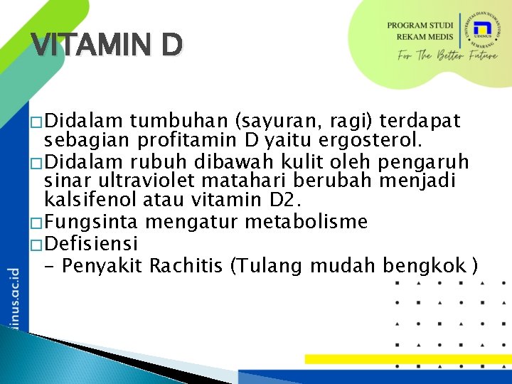 VITAMIN D �Didalam tumbuhan (sayuran, ragi) terdapat sebagian profitamin D yaitu ergosterol. �Didalam rubuh