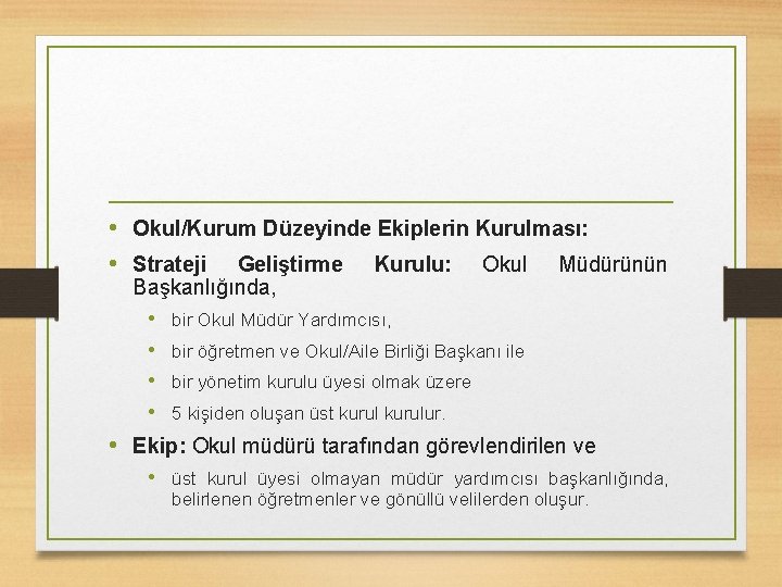  • Okul/Kurum Düzeyinde Ekiplerin Kurulması: • Strateji Geliştirme Kurulu: Okul Müdürünün Başkanlığında, •