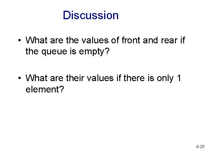 Discussion • What are the values of front and rear if the queue is