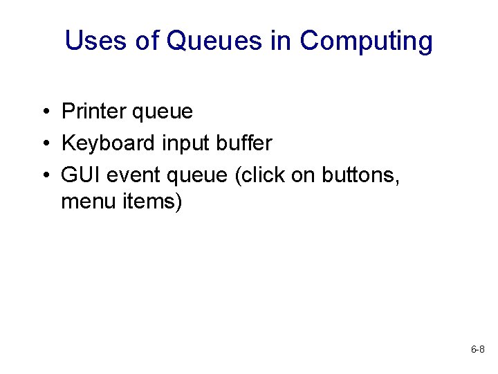 Uses of Queues in Computing • Printer queue • Keyboard input buffer • GUI