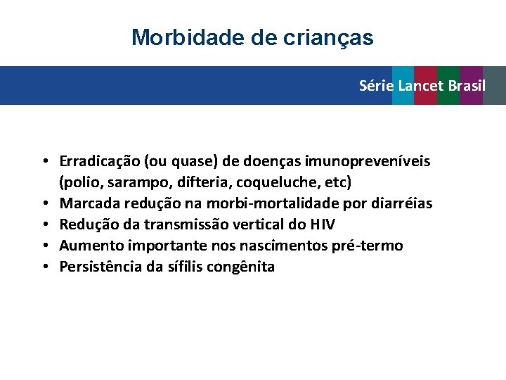 Morbidade de crianças Série Lancet Brasil • Erradicação (ou quase) de doenças imunopreveníveis (polio,