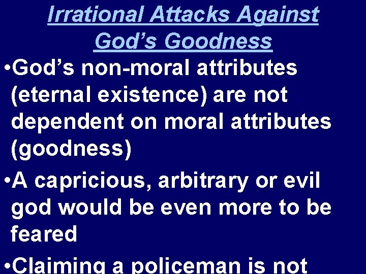 Irrational Attacks Against God’s Goodness • God’s non-moral attributes (eternal existence) are not dependent