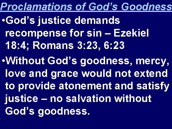 Proclamations of God’s Goodness • God’s justice demands recompense for sin – Ezekiel 18: