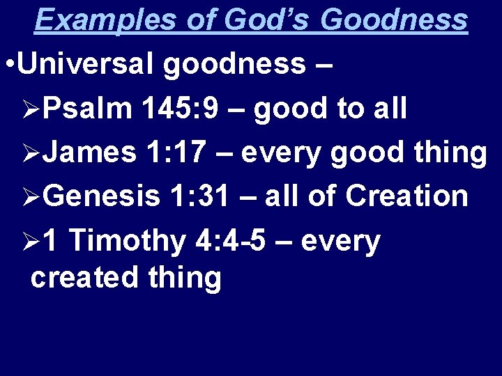 Examples of God’s Goodness • Universal goodness – ØPsalm 145: 9 – good to