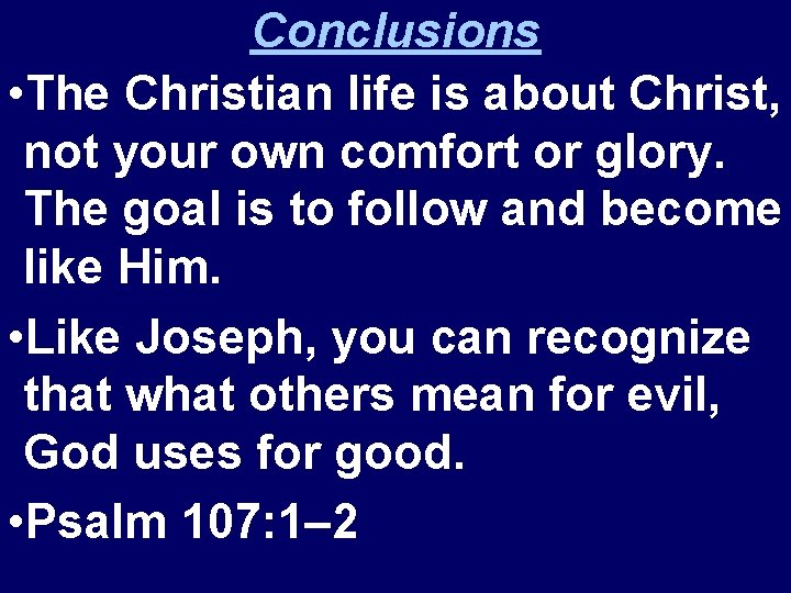 Conclusions • The Christian life is about Christ, not your own comfort or glory.