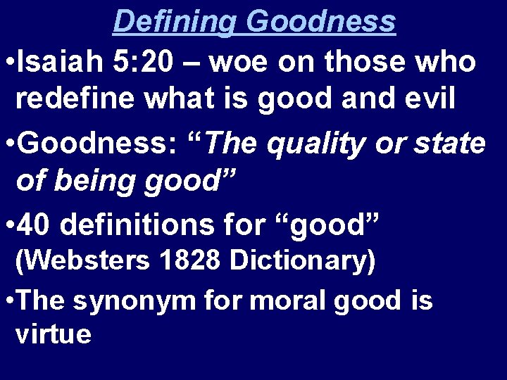 Defining Goodness • Isaiah 5: 20 – woe on those who redefine what is