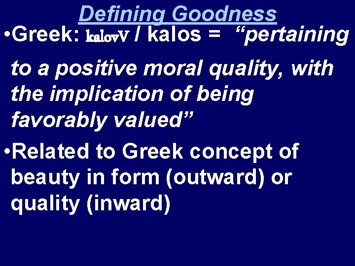 Defining Goodness • Greek: kalov. V / kalos = “pertaining to a positive moral