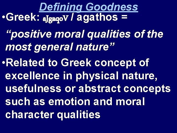 Defining Goodness • Greek: a. Jgaqo. V / agathos = “positive moral qualities of