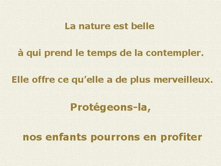 La nature est belle à qui prend le temps de la contempler. Elle offre