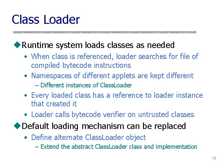 Class Loader u. Runtime system loads classes as needed • When class is referenced,