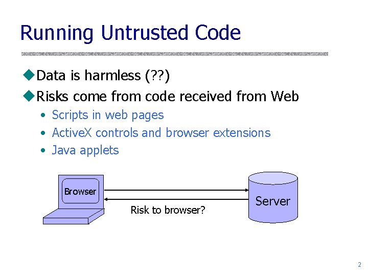 Running Untrusted Code u. Data is harmless (? ? ) u. Risks come from