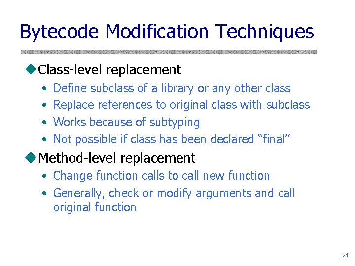 Bytecode Modification Techniques u. Class-level replacement • • Define subclass of a library or