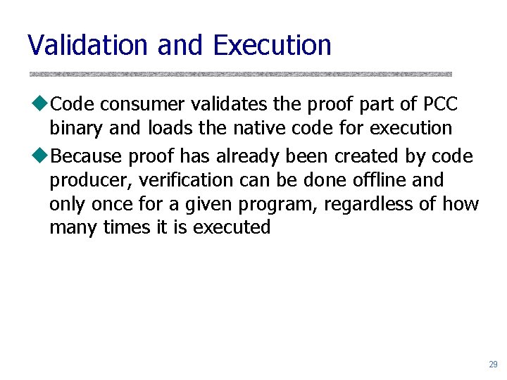 Validation and Execution u. Code consumer validates the proof part of PCC binary and