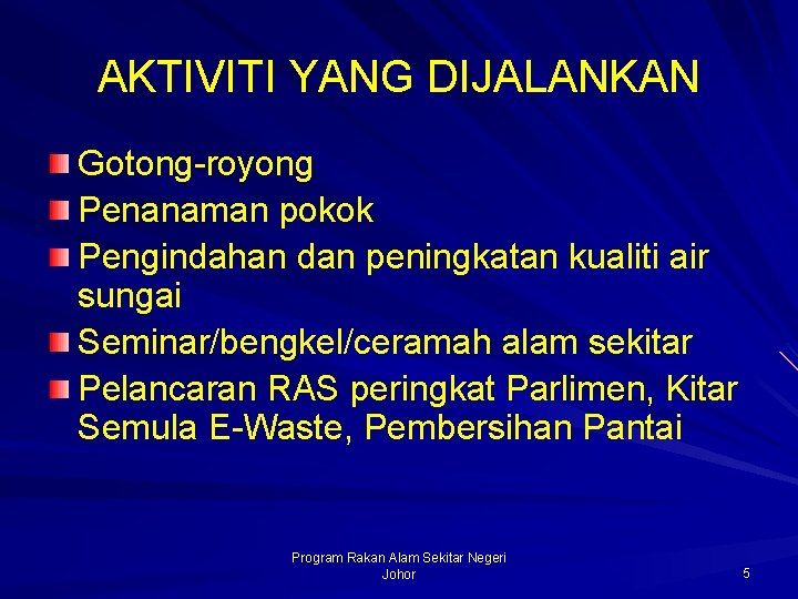 AKTIVITI YANG DIJALANKAN Gotong-royong Penanaman pokok Pengindahan dan peningkatan kualiti air sungai Seminar/bengkel/ceramah alam