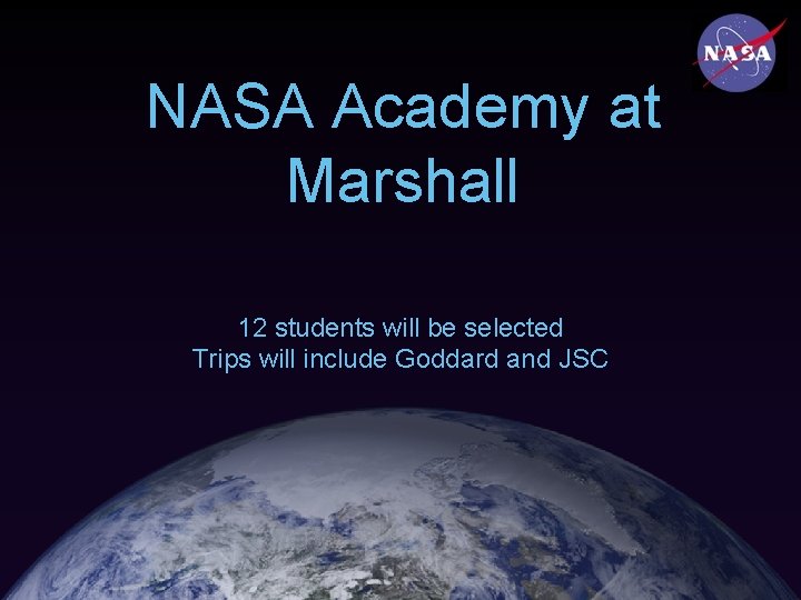 NASA Academy at Marshall 12 students will be selected Trips will include Goddard and
