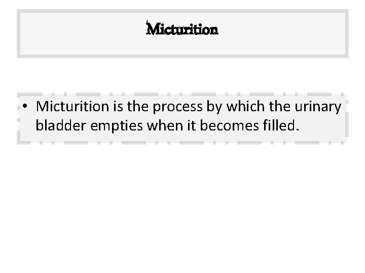 Micturition • Micturition is the process by which the urinary bladder empties when it