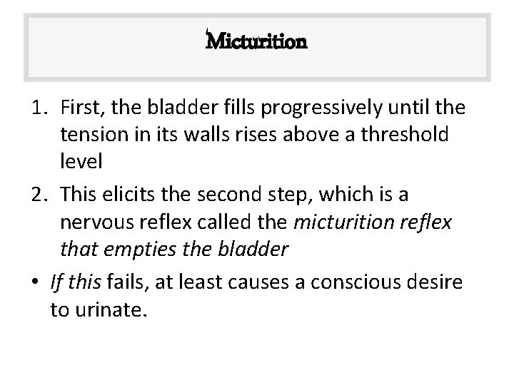 Micturition 1. First, the bladder fills progressively until the tension in its walls rises