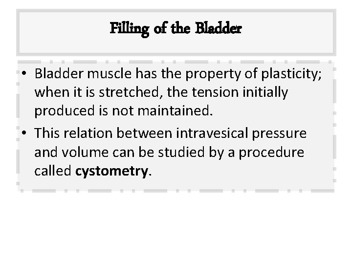 Filling of the Bladder • Bladder muscle has the property of plasticity; when it