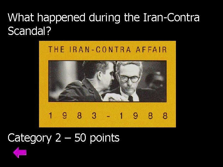 What happened during the Iran-Contra Scandal? Category 2 – 50 points 