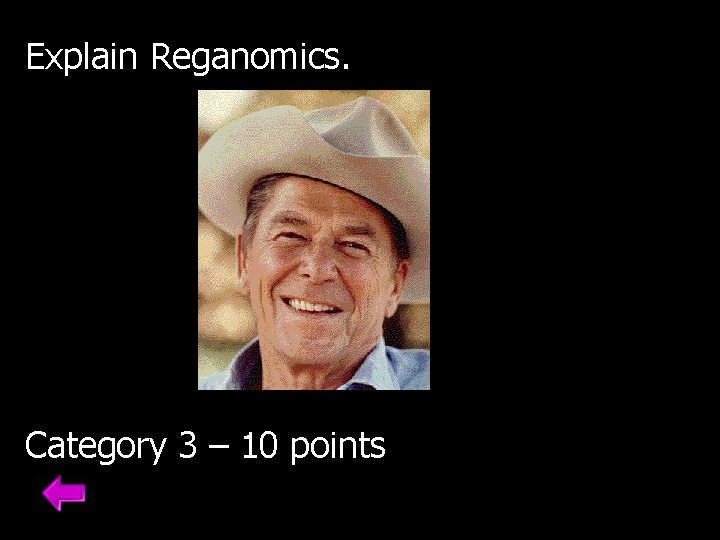 Explain Reganomics. Category 3 – 10 points 