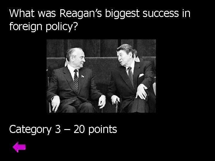 What was Reagan’s biggest success in foreign policy? Category 3 – 20 points 