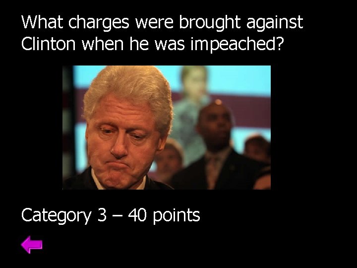 What charges were brought against Clinton when he was impeached? Category 3 – 40