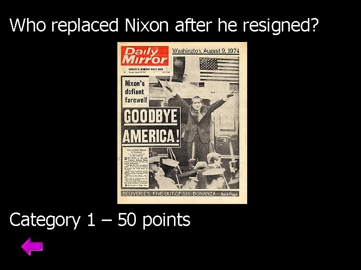 Who replaced Nixon after he resigned? Category 1 – 50 points 