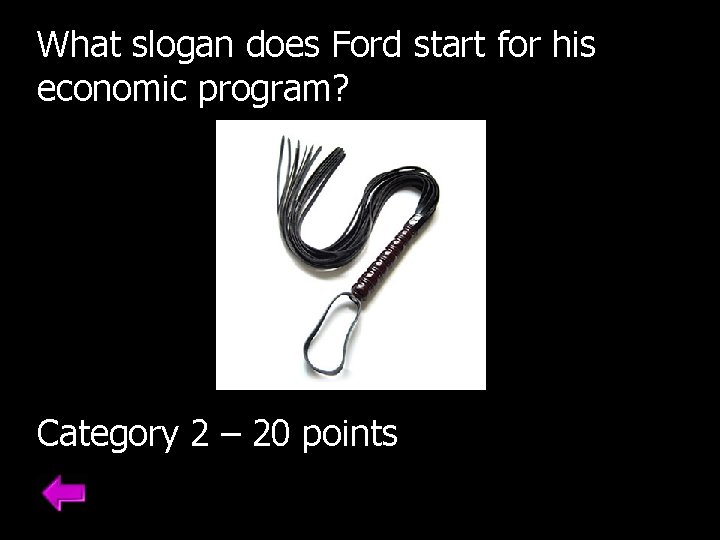 What slogan does Ford start for his economic program? Category 2 – 20 points