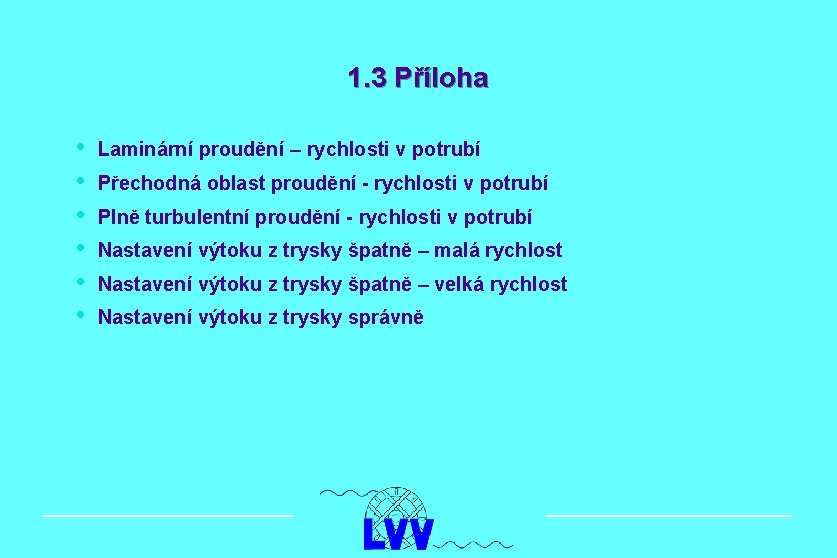 1. 3 Příloha • • • Laminární proudění – rychlosti v potrubí Přechodná oblast