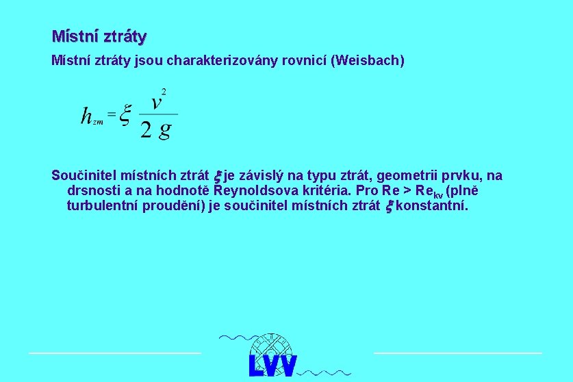 Místní ztráty jsou charakterizovány rovnicí (Weisbach) Součinitel místních ztrát x je závislý na typu