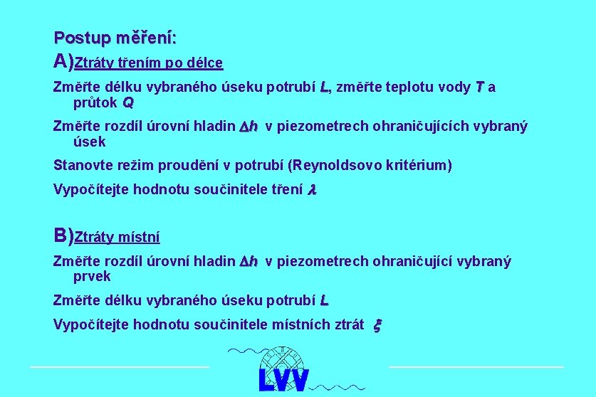 Postup měření: A)Ztráty třením po délce Změřte délku vybraného úseku potrubí L, změřte teplotu