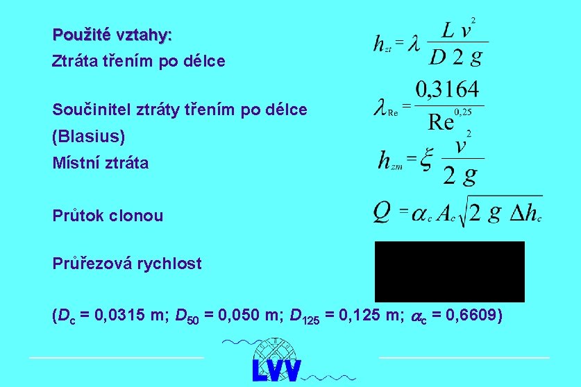 Použité vztahy: Ztráta třením po délce Součinitel ztráty třením po délce (Blasius) Místní ztráta