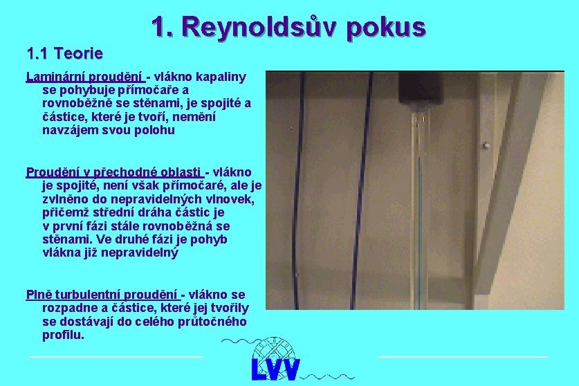 1. Reynoldsův pokus 1. 1 Teorie Laminární proudění - vlákno kapaliny se pohybuje přímočaře